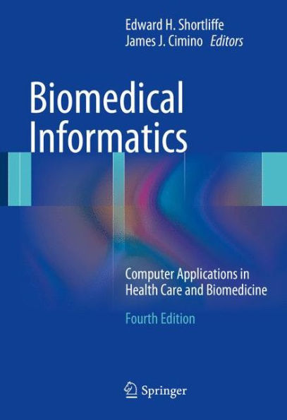 Biomedical Informatics: Computer Applications in Health Care and Biomedicine / Edition 4