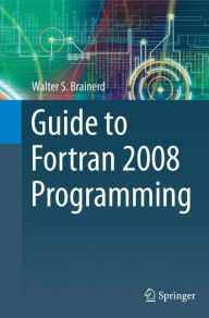 Title: Guide to Fortran 2008 Programming / Edition 2, Author: Walter S. Brainerd