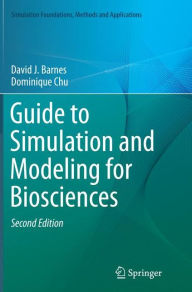 Title: Guide to Simulation and Modeling for Biosciences / Edition 2, Author: David J. Barnes