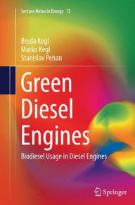 Title: Green Diesel Engines: Biodiesel Usage in Diesel Engines, Author: Breda Kegl