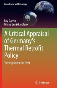 Title: A Critical Appraisal of Germany's Thermal Retrofit Policy: Turning Down the Heat, Author: Ray Galvin