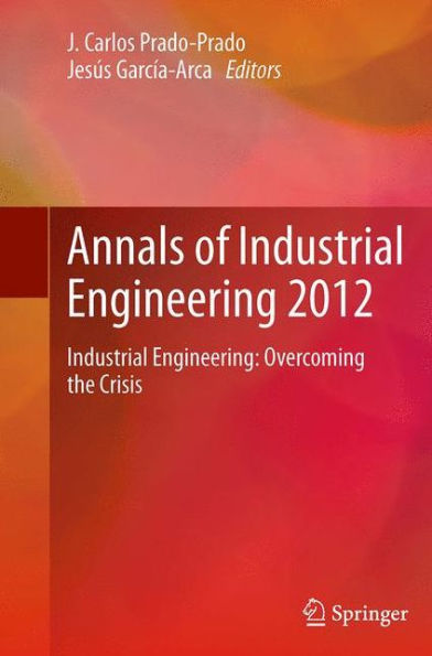 Annals of Industrial Engineering 2012: Industrial Engineering: overcoming the crisis