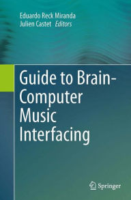 Title: Guide to Brain-Computer Music Interfacing, Author: Eduardo Reck Miranda