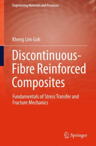 Title: Discontinuous-Fibre Reinforced Composites: Fundamentals of Stress Transfer and Fracture Mechanics, Author: Kheng Lim Goh