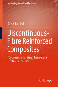 Title: Discontinuous-Fibre Reinforced Composites: Fundamentals of Stress Transfer and Fracture Mechanics, Author: Kheng Lim Goh