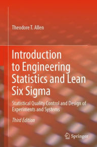 Title: Introduction to Engineering Statistics and Lean Six Sigma: Statistical Quality Control and Design of Experiments and Systems / Edition 3, Author: Theodore T. Allen