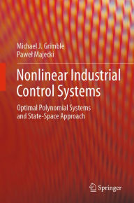 Title: Nonlinear Industrial Control Systems: Optimal Polynomial Systems and State-Space Approach, Author: Michael J. Grimble