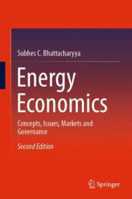 Title: Energy Economics: Concepts, Issues, Markets and Governance / Edition 2, Author: Subhes C. Bhattacharyya