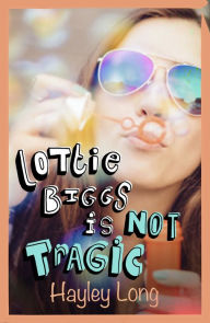 Title: Lottie Biggs is (Not) Tragic, Author: Hayley Long