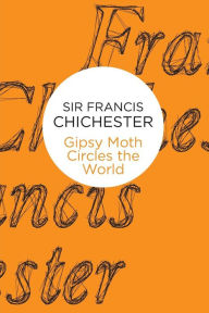 Title: Gipsy Moth Circles The World, Author: Francis Chichester