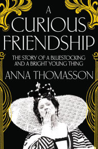 Title: A Curious Friendship: The Story of a Bluestocking and a Bright Young Thing, Author: Anna Thomasson