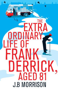 Title: The Extra Ordinary Life of Frank Derrick, Age 81, Author: J.B. Morrison