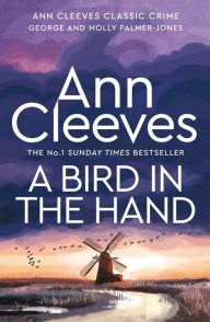 Title: A Bird in the Hand (George and Molly Palmer-Jones Series #1), Author: Ann Cleeves