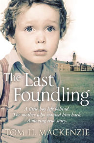 Title: The Last Foundling: A little boy left behind, The mother who wanted him back, Author: Tom H. Mackenzie