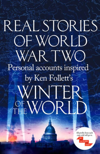 Real Stories of World War Two: Personal accounts inspired by Ken Follett's Winter of the World