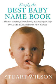 Title: Simply the Best Baby Name Book: The most complete guide to choosing a name for your baby, Author: Stuart Wilson