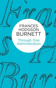 Title: Through One Administration, Author: Frances Hodgson Burnett