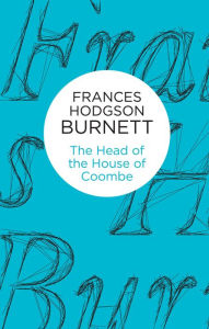 Title: The Head of the House of Coombe, Author: Frances Hodgson Burnett