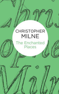 Title: The Enchanted Places: A Childhood Memoir, Author: Christopher Milne