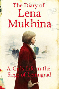 Title: The Diary of Lena Mukhina: A Girl's Life in the Siege of Leningrad, Author: Lena Mukhina