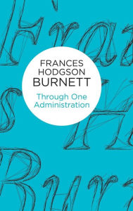 Title: Through One Administration, Author: Frances Hodgson Burnett