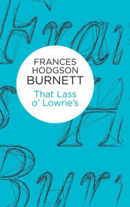 Title: That Lass o' Lowrie's, Author: Frances Hodgson Burnett