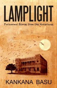 Title: Lamplight: Paranormal Stories from the Hinterland, Author: Kankana Basu