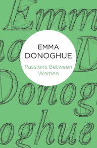 Title: Passions Between Women, Author: Emma Donoghue