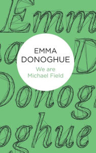 Title: We are Michael Field, Author: Emma Donoghue