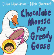 Title: Chocolate Mousse for Greedy Goose, Author: Julia Donaldson