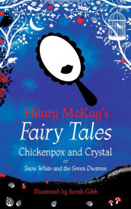 Title: Chickenpox and Crystal: A Snow White and the Seven Dwarves Retelling by Hilary McKay, Author: Hilary McKay