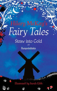 Title: Straw into Gold: A Rumpelstiltskin Retelling by Hilary McKay, Author: Hilary McKay