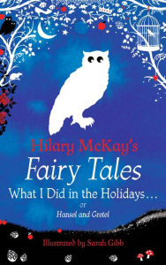 Title: What I Did in the Holidays. . .: A Hansel and Gretel Retelling by Hilary McKay, Author: Hilary McKay