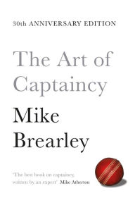 Title: The Art of Captaincy: What Sport Teaches Us About Leadership, Author: Mike Brearley