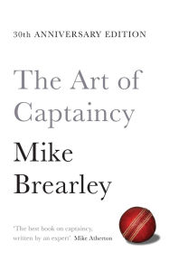 Title: The Art of Captaincy: The Principles of Leadership in Sport and Business, Author: Mike Brearley