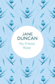 Title: My Friend Rose, Author: Jane Duncan