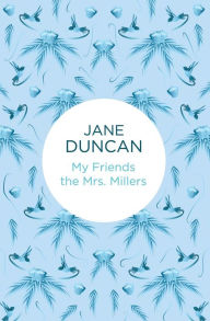 Title: My Friends the Mrs. Millers, Author: Jane Duncan