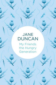 Title: My Friends the Hungry Generation, Author: Jane Duncan