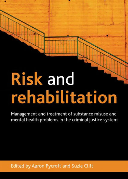 Risk and Rehabilitation: Management Treatment of Substance Misuse Mental Health Problems the Criminal Justice System