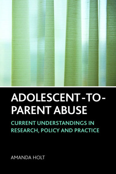 Adolescent-to-Parent Abuse: Current Understandings Research, Policy and Practice