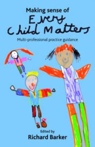 Title: Making sense of Every Child Matters: Multi-professional practice guidance, Author: Richard Barker