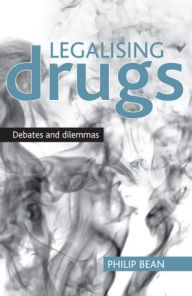 Title: Legalising drugs: Debates and dilemmas, Author: Philip Bean