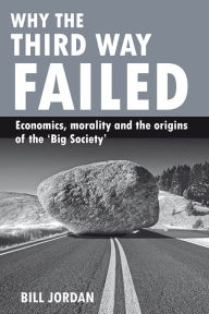 Title: Why the Third Way failed: Economics, morality and the origins of the 'Big Society', Author: Jordan