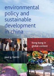 Title: Environmental Policy and Sustainable Development in China: Hong Kong in Global Context, Author: Paul G. Harris