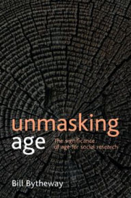 Title: Unmasking age: The significance of age for social research, Author: Bill Bytheway