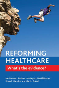 Title: Reforming Healthcare: What's the Evidence?, Author: Ian Greener