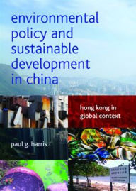 Title: Environmental Policy and Sustainable Development in China: Hong Kong in Global Context, Author: Paul G. Harris