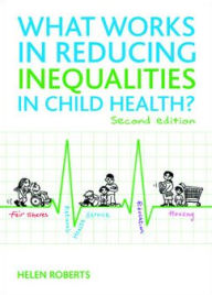 Title: What Works in Reducing Inequalities in Child Health?, Author: Helen Roberts