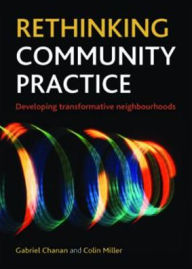 Title: Rethinking Community Practice: Developing Transformative Neighbourhoods, Author: Gabriel Chanan
