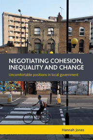 Title: Negotiating Cohesion, Inequality and Change: Uncomfortable Positions in Local Government, Author: Hannah Jones